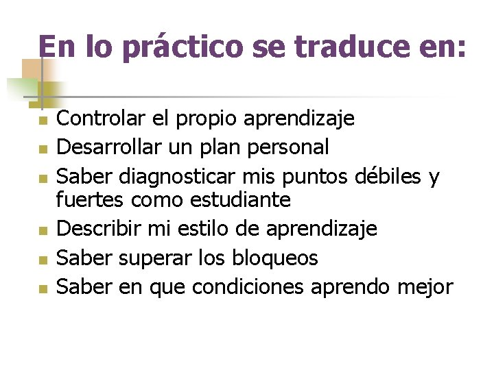 En lo práctico se traduce en: n n n Controlar el propio aprendizaje Desarrollar