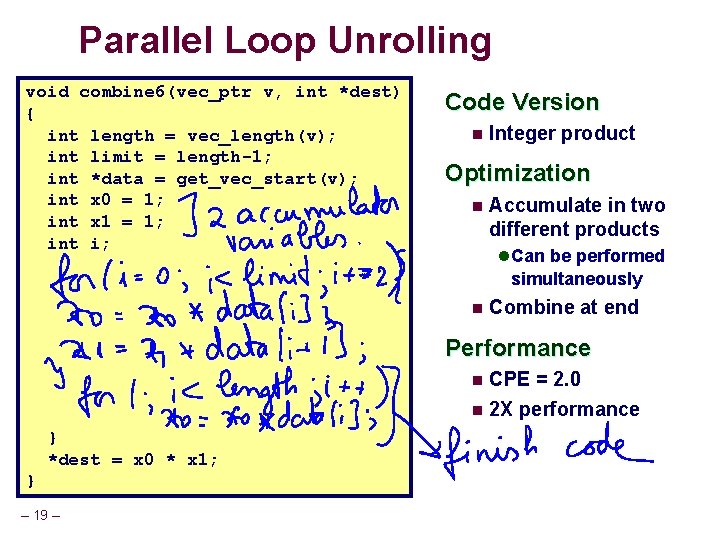 Parallel Loop Unrolling void combine 6(vec_ptr v, int *dest) { int length = vec_length(v);