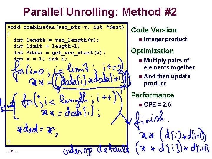 Parallel Unrolling: Method #2 void combine 6 aa(vec_ptr v, int *dest) { int length