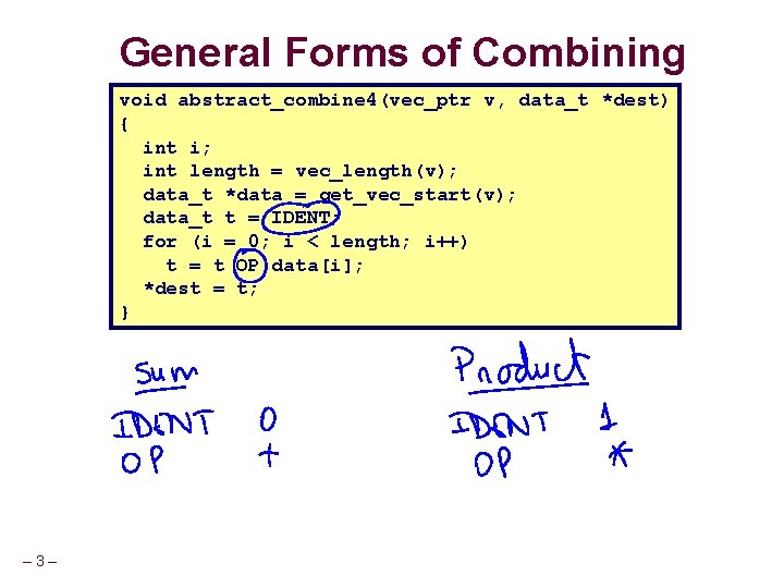 General Forms of Combining void abstract_combine 4(vec_ptr v, data_t *dest) { int i; int