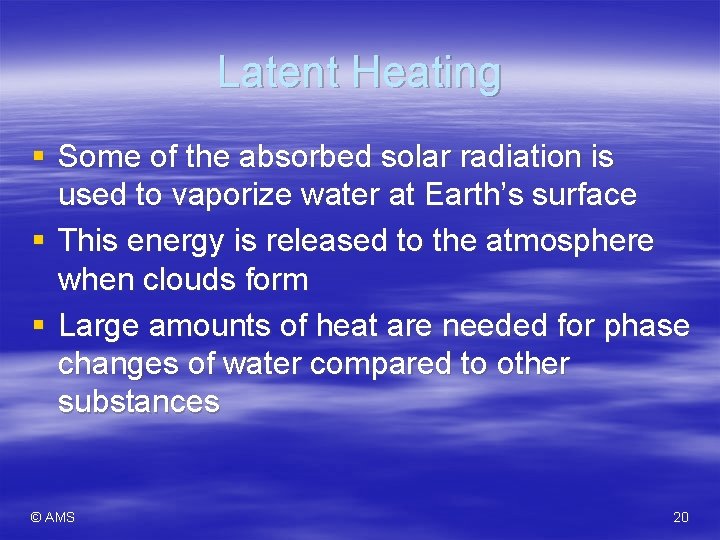 Latent Heating § Some of the absorbed solar radiation is used to vaporize water