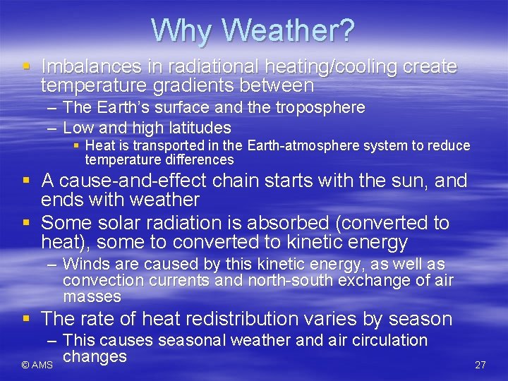 Why Weather? § Imbalances in radiational heating/cooling create temperature gradients between – The Earth’s
