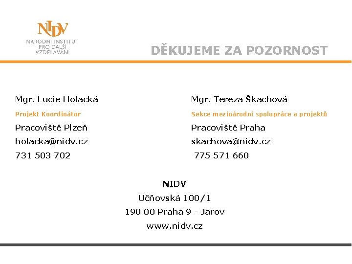 DĚKUJEME ZA POZORNOST Mgr. Lucie Holacká Mgr. Tereza Škachová Projekt Koordinátor Sekce mezinárodní spolupráce