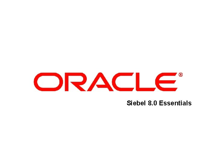 Siebel 8. 0 Essentials Introducing Siebel Applications 1 of 19 