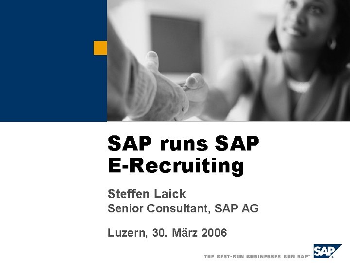SAP runs SAP E-Recruiting Steffen Laick Senior Consultant, SAP AG Luzern, 30. März 2006