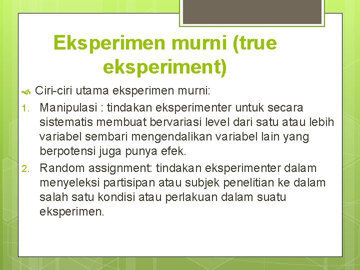 Eksperimen murni (true eksperiment) 1. 2. Ciri-ciri utama eksperimen murni: Manipulasi : tindakan eksperimenter