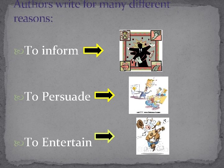 Authors write for many different reasons: To inform To Persuade To Entertain 