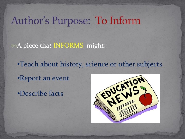 Author’s Purpose: To Inform A piece that INFORMS might: • Teach about history, science