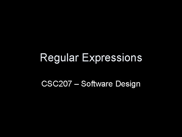 Regular Expressions CSC 207 – Software Design 