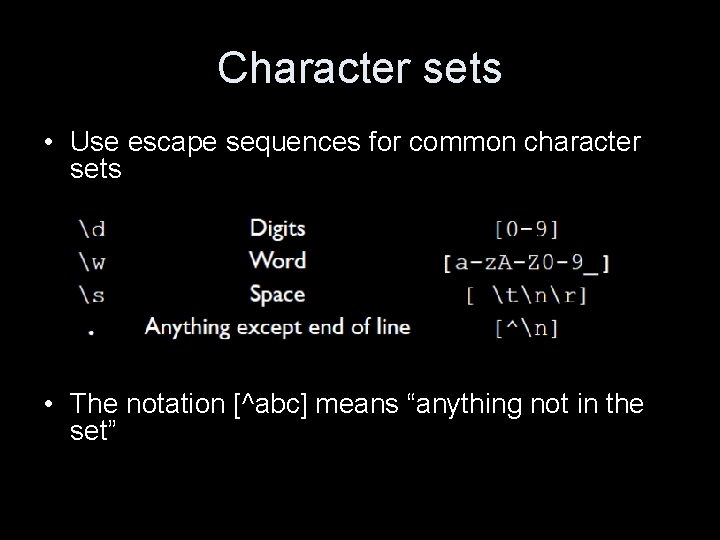 Character sets • Use escape sequences for common character sets • The notation [^abc]