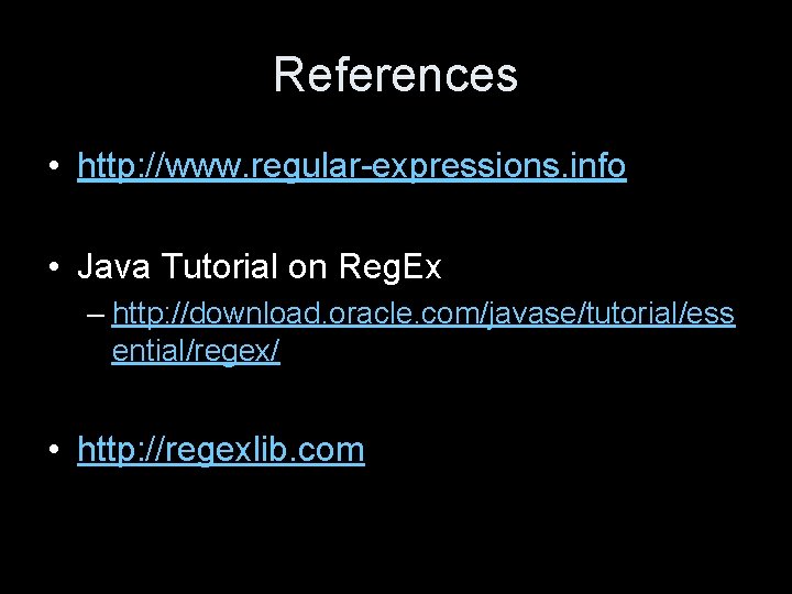 References • http: //www. regular-expressions. info • Java Tutorial on Reg. Ex – http:
