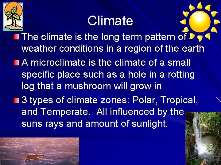 Climate The climate is the long term pattern of weather conditions in a region