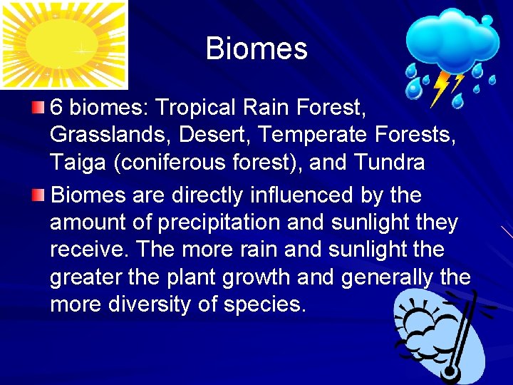 Biomes 6 biomes: Tropical Rain Forest, Grasslands, Desert, Temperate Forests, Taiga (coniferous forest), and