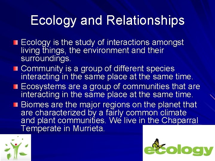 Ecology and Relationships Ecology is the study of interactions amongst living things, the environment