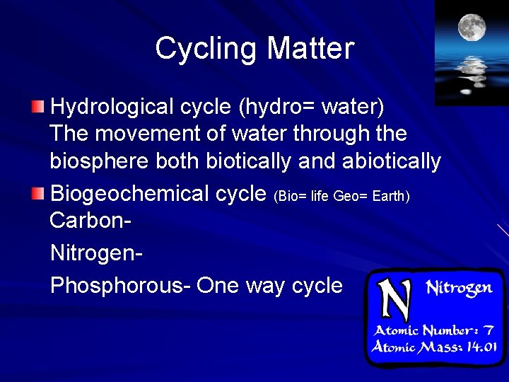 Cycling Matter Hydrological cycle (hydro= water) The movement of water through the biosphere both