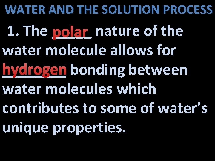WATER AND THE SOLUTION PROCESS 1. The _____ polar nature of the water molecule