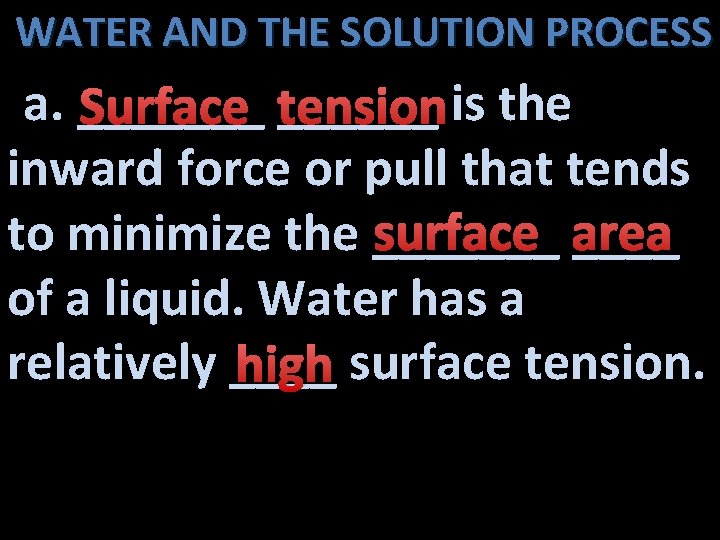 WATER AND THE SOLUTION PROCESS a. _______ Surface ______ tensionis the inward force or