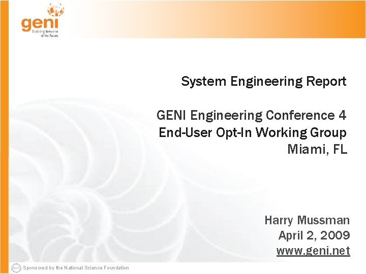System Engineering Report GENI Engineering Conference 4 End-User Opt-In Working Group Miami, FL Harry