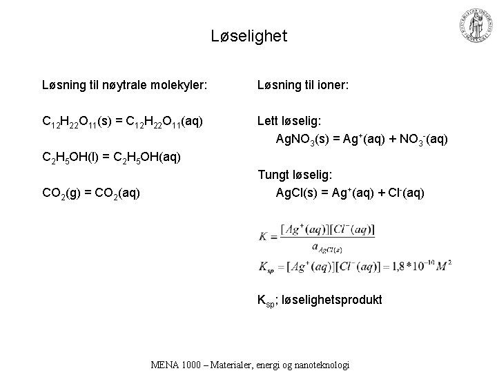 Løselighet Løsning til nøytrale molekyler: Løsning til ioner: C 12 H 22 O 11(s)