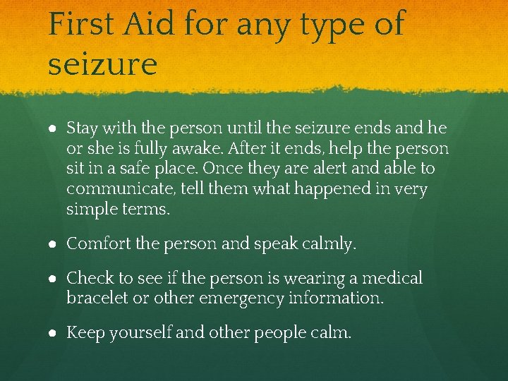 First Aid for any type of seizure ● Stay with the person until the