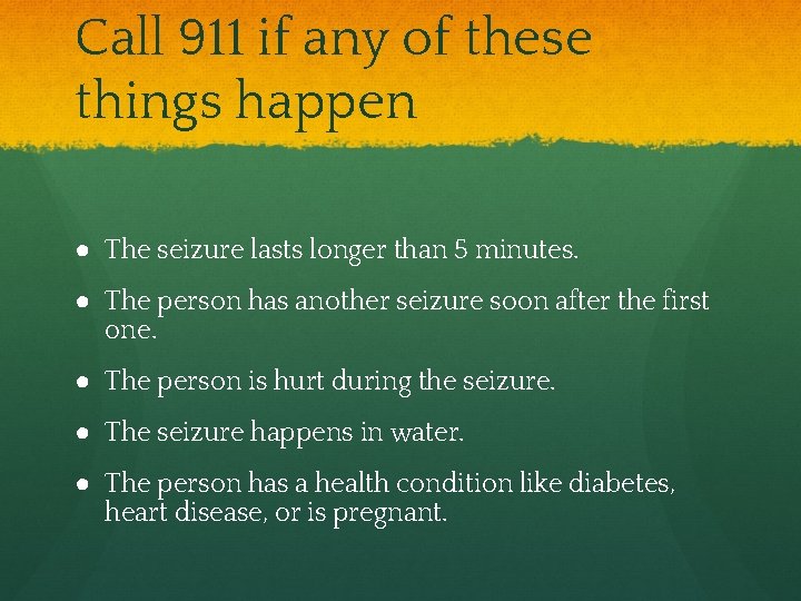 Call 911 if any of these things happen ● The seizure lasts longer than