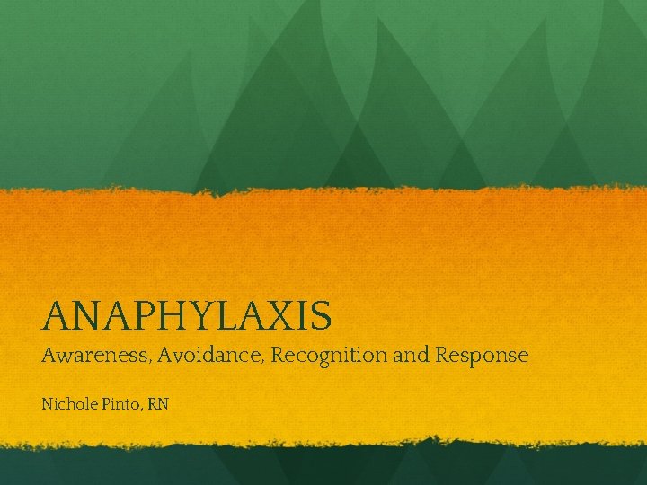 ANAPHYLAXIS Awareness, Avoidance, Recognition and Response Nichole Pinto, RN 