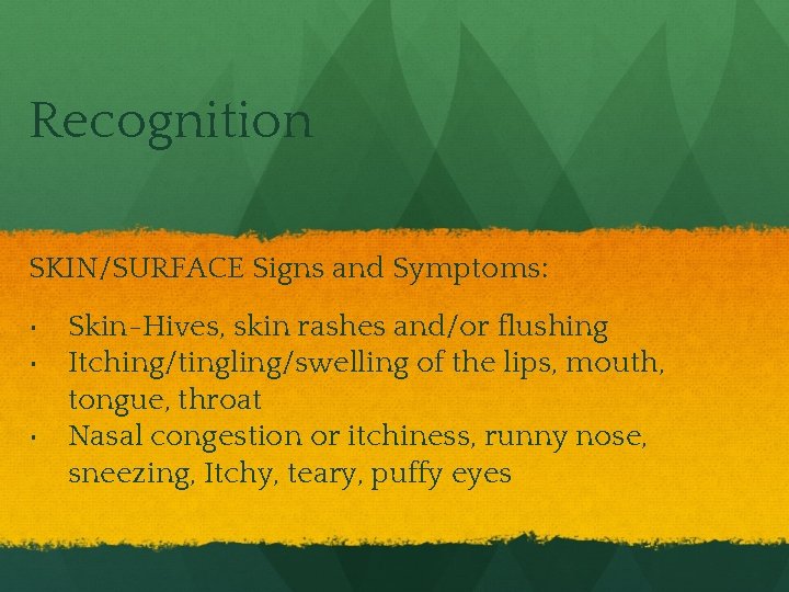 Recognition SKIN/SURFACE Signs and Symptoms: • Skin-Hives, skin rashes and/or flushing • Itching/tingling/swelling of