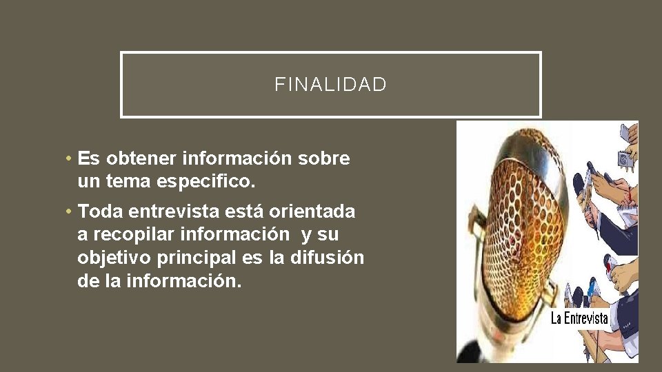 FINALIDAD • Es obtener información sobre un tema especifico. • Toda entrevista está orientada