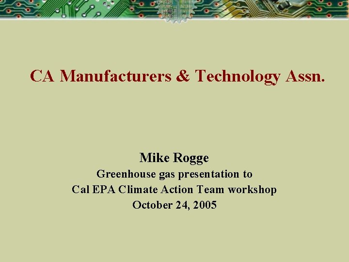 CA Manufacturers & Technology Assn. Mike Rogge Greenhouse gas presentation to Cal EPA Climate