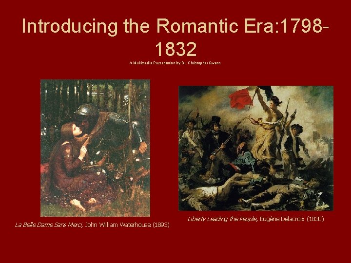 Introducing the Romantic Era: 17981832 A Multimedia Presentation by Dr. Christopher Swann La Belle