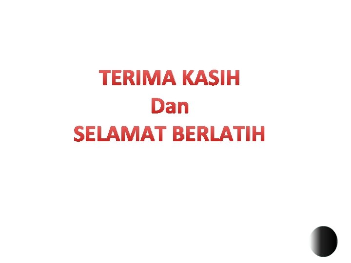 TERIMA KASIH Dan SELAMAT BERLATIH 