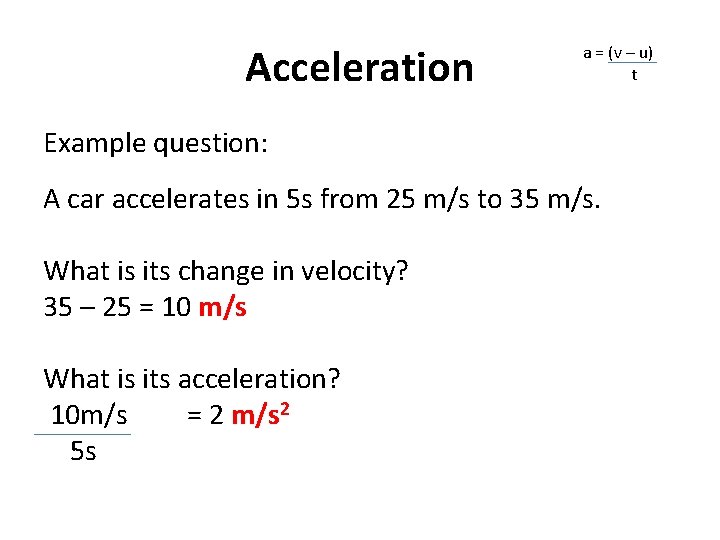 Acceleration a = (v – u) t Example question: A car accelerates in 5 Acceleration a = (v – u) t Example question: A car accelerates in 5