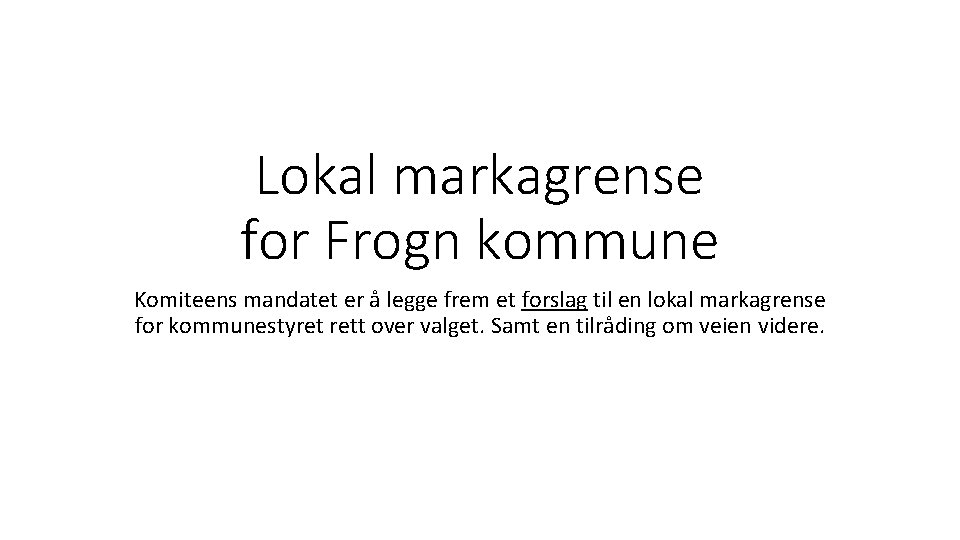 Lokal markagrense for Frogn kommune Komiteens mandatet er å legge frem et forslag til
