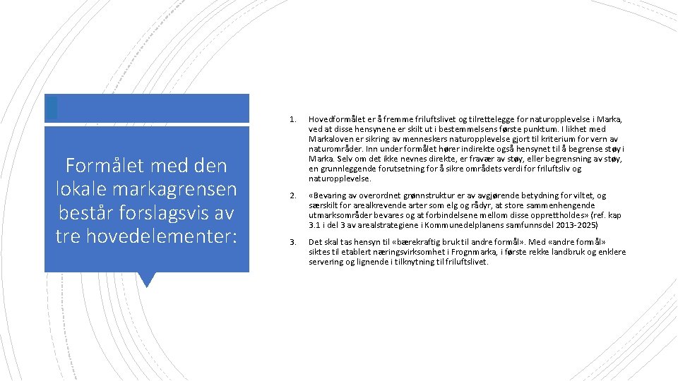 Formålet med den lokale markagrensen består forslagsvis av tre hovedelementer: 1. Hovedformålet er å