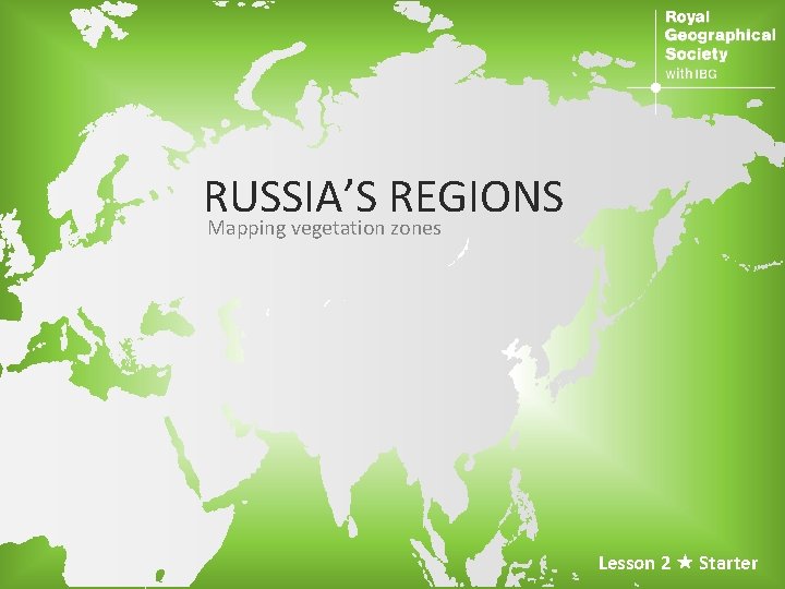 RUSSIA’S REGIONS Mapping vegetation zones Lesson 2 Starter 