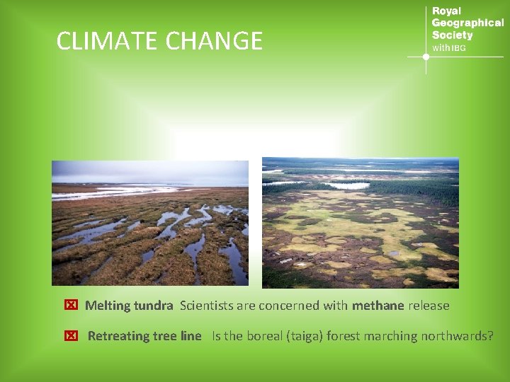 CLIMATE CHANGE Melting tundra Scientists are concerned with methane release Retreating tree line Is