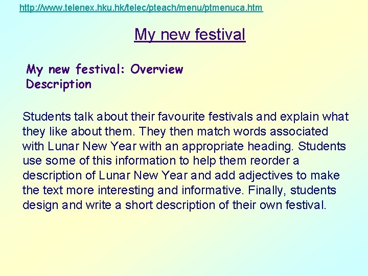 http: //www. telenex. hku. hk/telec/pteach/menu/ptmenuca. htm My new festival: Overview Description Students talk about