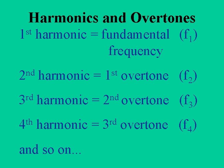 Harmonics and Overtones st 1 nd 2 harmonic = fundamental (f 1) frequency harmonic