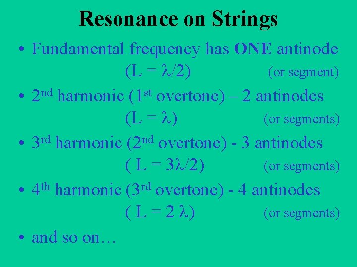 Resonance on Strings • Fundamental frequency has ONE antinode (L = /2) (or segment)