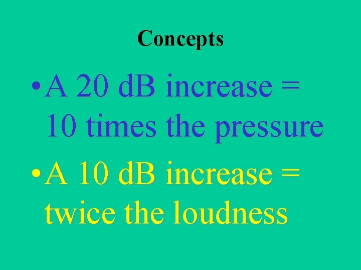 Concepts • A 20 d. B increase = 10 times the pressure • A