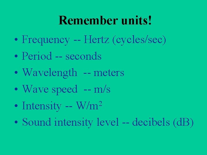 Remember units! • • • Frequency -- Hertz (cycles/sec) Period -- seconds Wavelength --