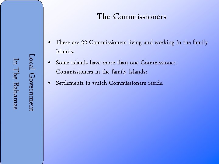 The Commissioners Local Government In The Bahamas • There are 22 Commissioners living and