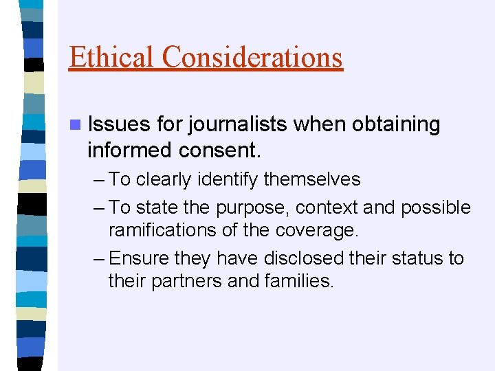 Ethical Considerations n Issues for journalists when obtaining informed consent. – To clearly identify