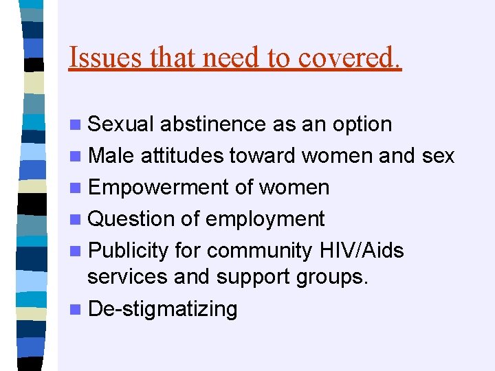 Issues that need to covered. n Sexual abstinence as an option n Male attitudes