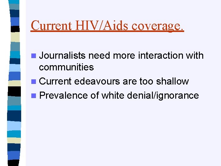 Current HIV/Aids coverage. n Journalists need more interaction with communities n Current edeavours are