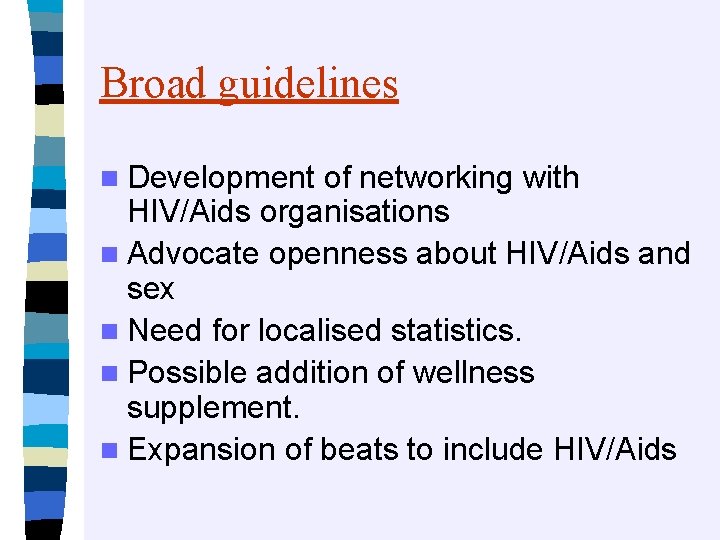 Broad guidelines n Development of networking with HIV/Aids organisations n Advocate openness about HIV/Aids