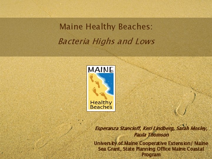 Maine Healthy Beaches: Bacteria Highs and Lows Esperanza Stancioff, Keri Lindberg, Sarah Mosley, Paula