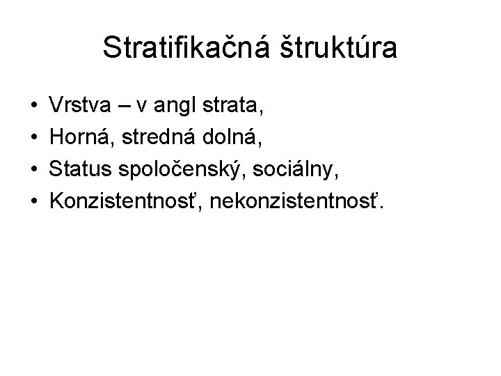 Stratifikačná štruktúra • • Vrstva – v angl strata, Horná, stredná dolná, Status spoločenský, Stratifikačná štruktúra • • Vrstva – v angl strata, Horná, stredná dolná, Status spoločenský,