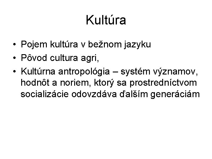 Kultúra • Pojem kultúra v bežnom jazyku • Pôvod cultura agri, • Kultúrna antropológia Kultúra • Pojem kultúra v bežnom jazyku • Pôvod cultura agri, • Kultúrna antropológia