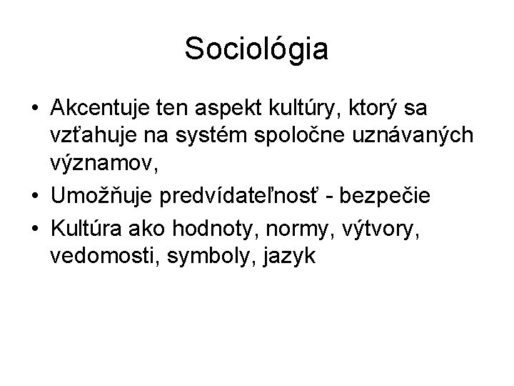 Sociológia • Akcentuje ten aspekt kultúry, ktorý sa vzťahuje na systém spoločne uznávaných významov, Sociológia • Akcentuje ten aspekt kultúry, ktorý sa vzťahuje na systém spoločne uznávaných významov,